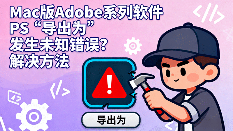 Mac教程 – PS “导出为” 发生未知错误？解决方法-玩客空间